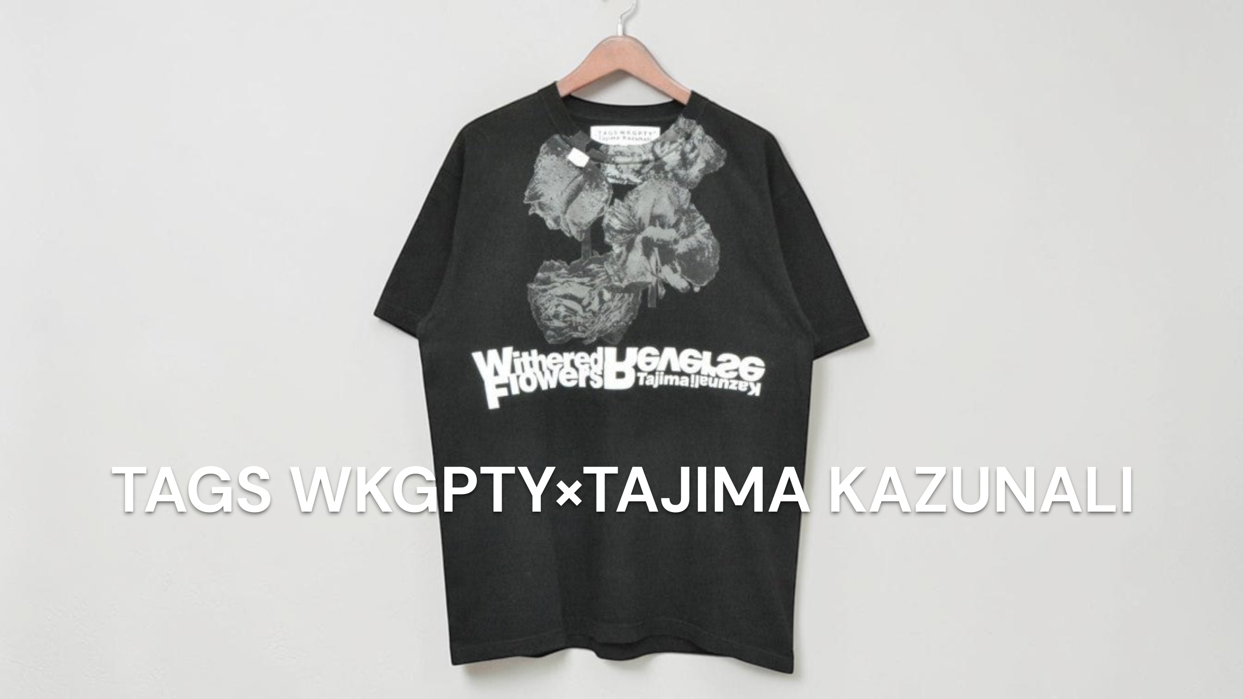 新入荷】TAGS WKGPTY×TAJIMA KAZUNALI WITHERED FLOWERS REVERSE BLACK