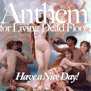 160416-have-a-nice-day-anthem-for-living-dead-floor_zpsgvjpuetv